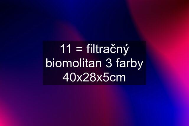 11 = filtračný biomolitan 3 farby 40x28x5cm