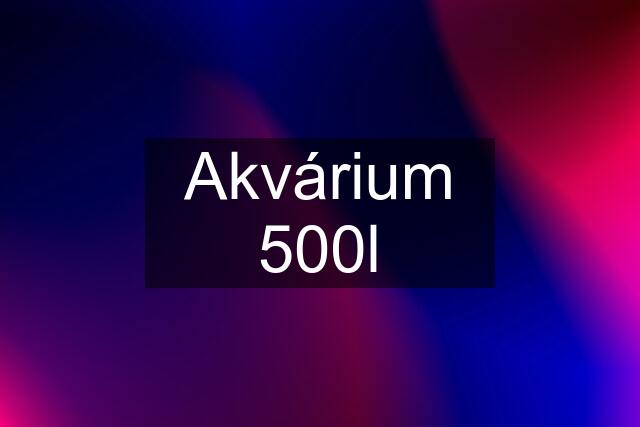 Akvárium 500l