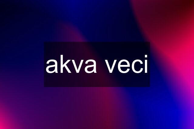 akva veci