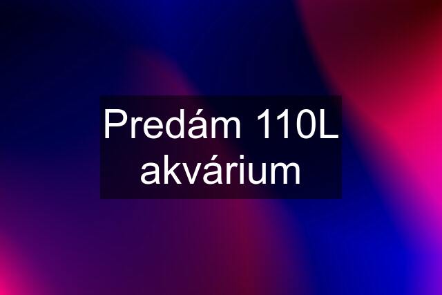 Predám 110L akvárium