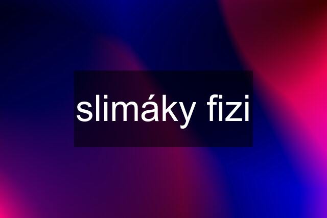 slimáky fizi