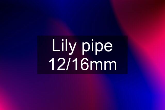 Lily pipe 12/16mm