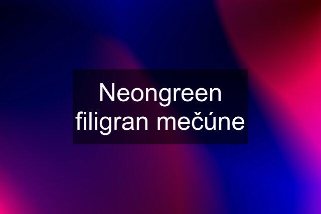 Neongreen filigran mečúne