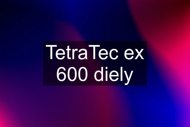 TetraTec ex 600 diely