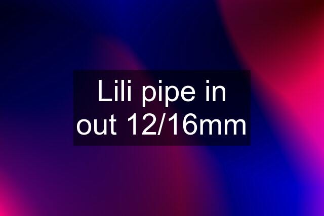 Lili pipe in out 12/16mm