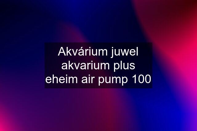 Akvárium juwel akvarium plus eheim air pump 100
