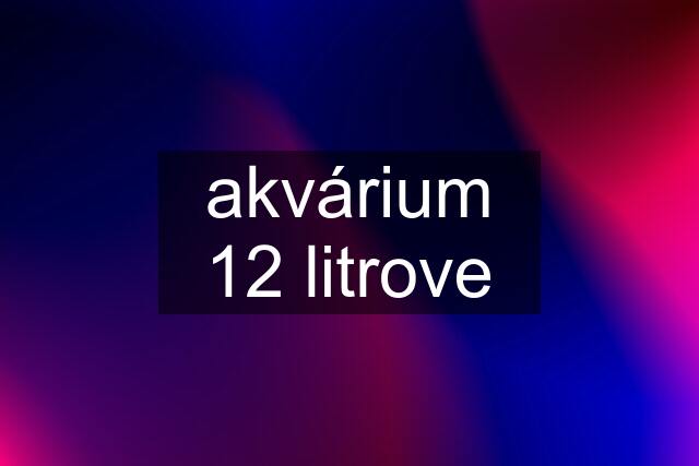 akvárium 12 litrove