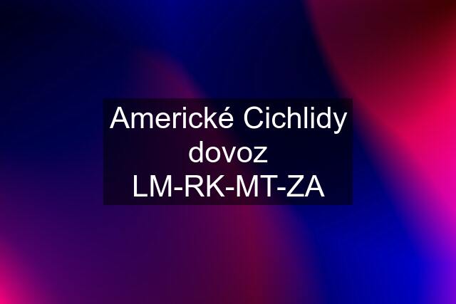 Americké Cichlidy dovoz LM-RK-MT-ZA