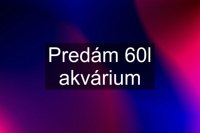 Predám 60l akvárium