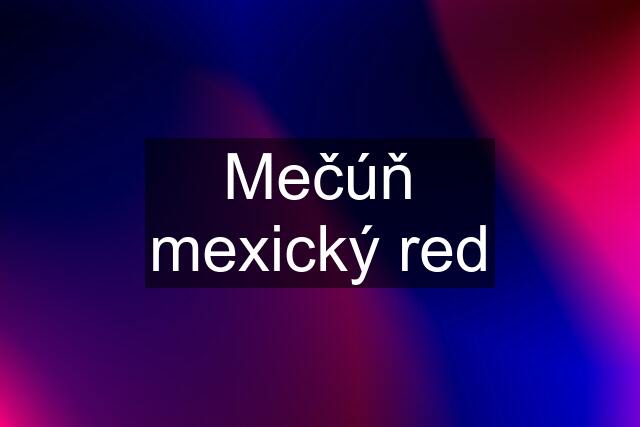 Mečúň mexický red