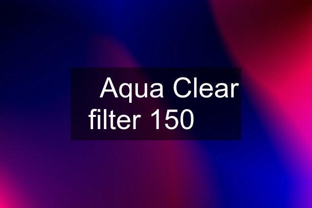 ✅ Aqua Clear filter 150 ✅