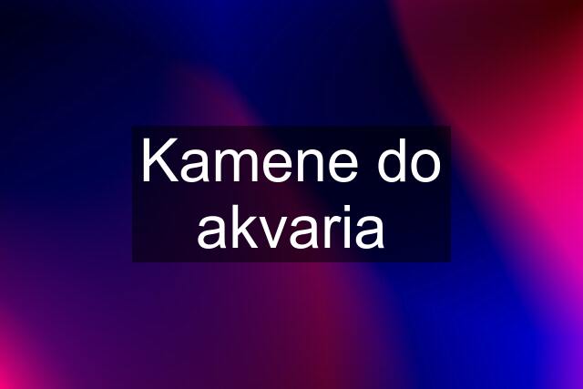 Kamene do akvaria