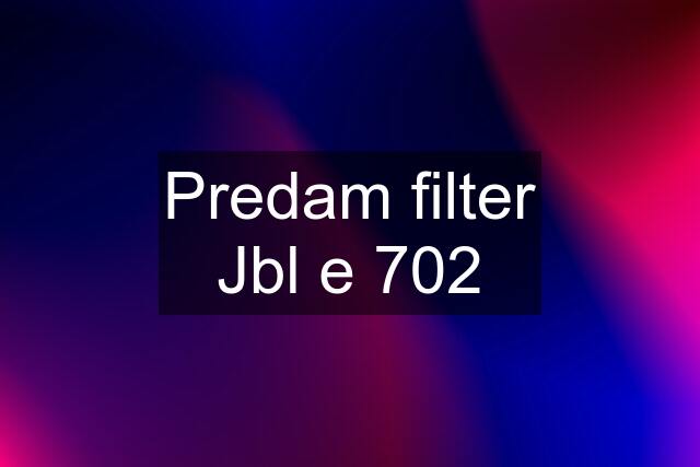 Predam filter Jbl e 702