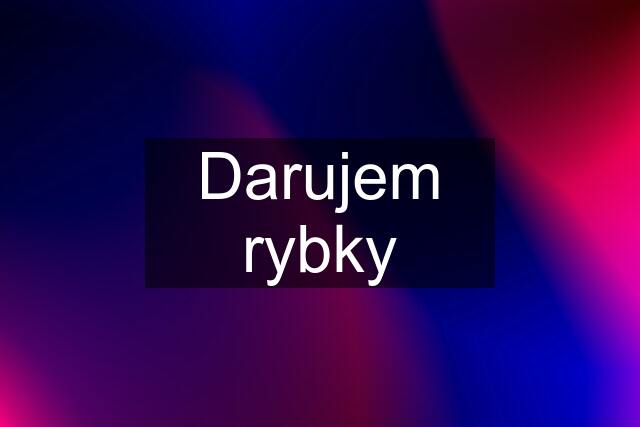 Darujem rybky