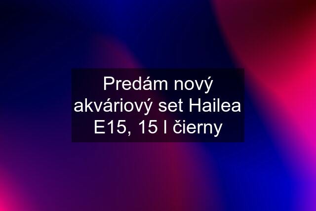 Predám nový akváriový set Hailea E15, 15 l čierny