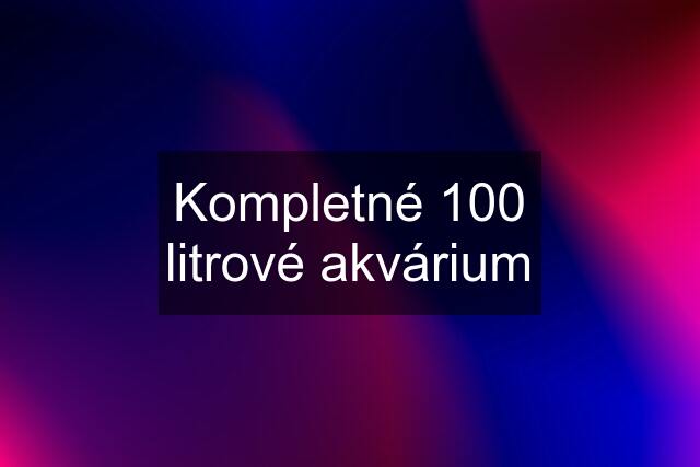 Kompletné 100 litrové akvárium