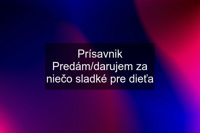 Prísavnik Predám/darujem za niečo sladké pre dieťa