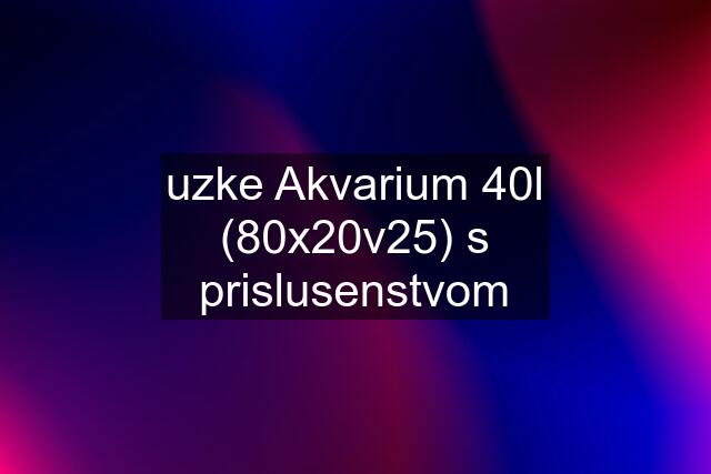 uzke Akvarium 40l (80x20v25) s prislusenstvom