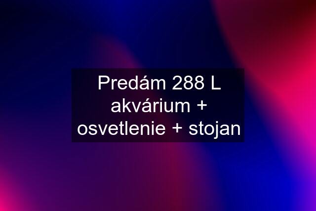 Predám 288 L akvárium + osvetlenie + stojan