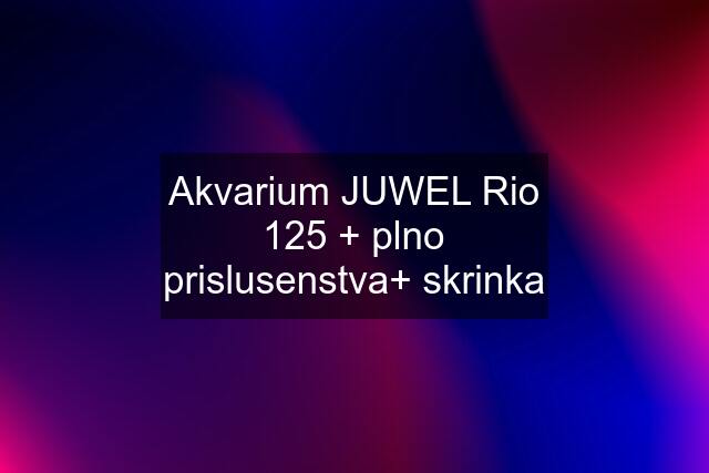 Akvarium JUWEL Rio 125 + plno prislusenstva+ skrinka
