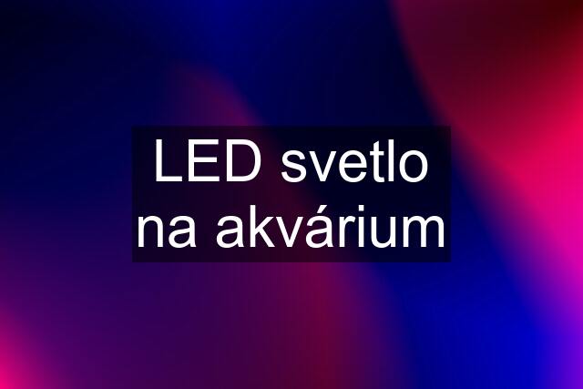 LED svetlo na akvárium