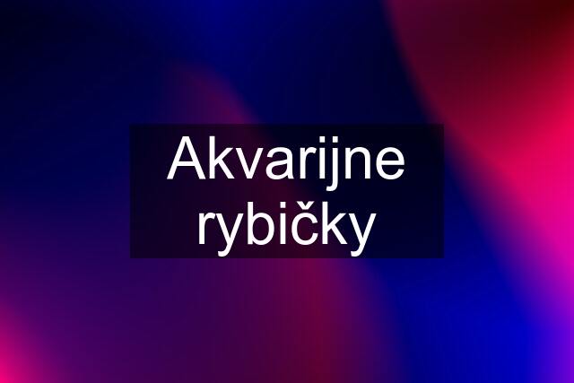 Akvarijne rybičky