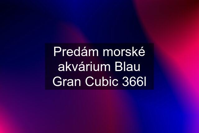 Predám morské akvárium Blau Gran Cubic 366l