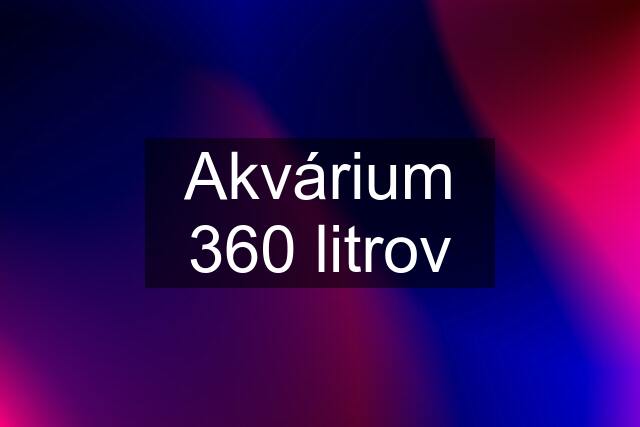 Akvárium 360 litrov