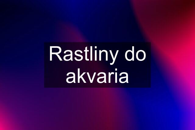 Rastliny do akvaria