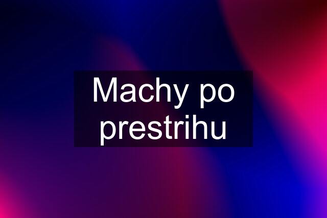 Machy po prestrihu