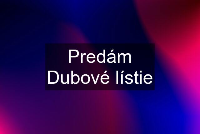 Predám Dubové lístie