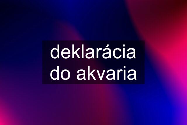 deklarácia do akvaria