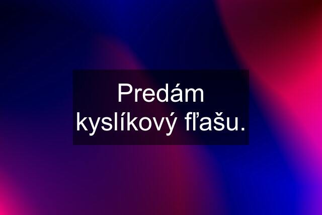 Predám kyslíkový fľašu.