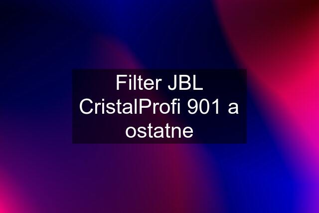 Filter JBL CristalProfi 901 a ostatne