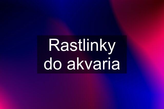 Rastlinky do akvaria