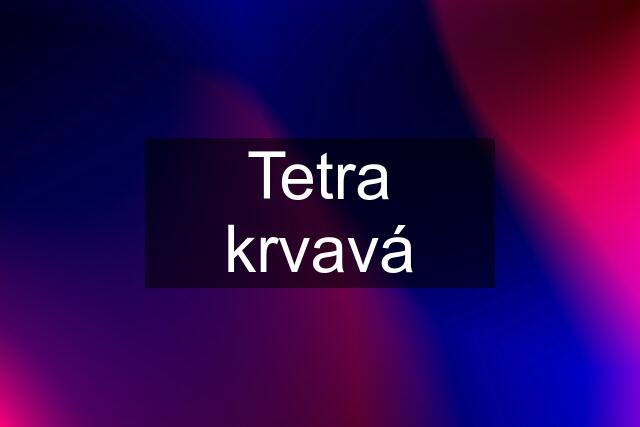 Tetra krvavá