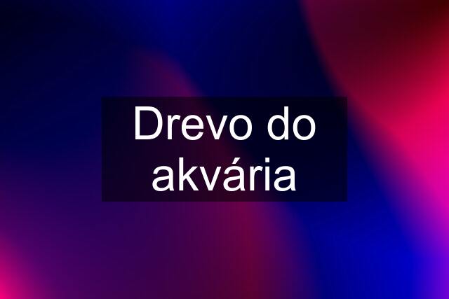 Drevo do akvária