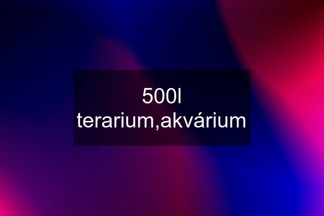 500l terarium,akvárium