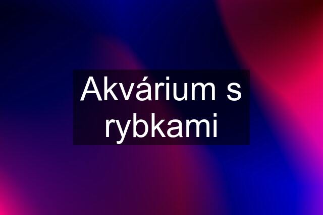 Akvárium s rybkami