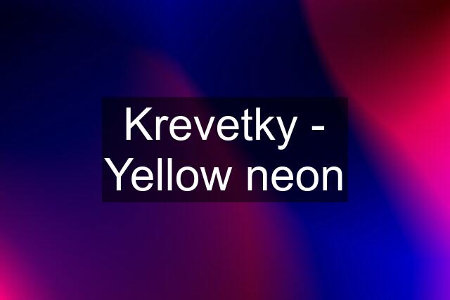 Krevetky - Yellow neon