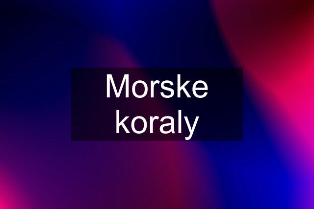 Morske koraly