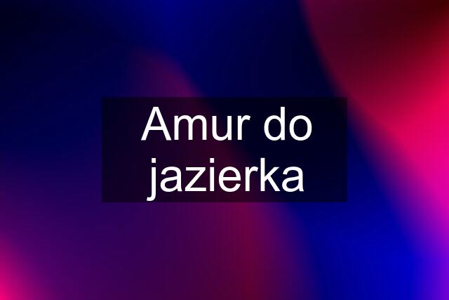 Amur do jazierka