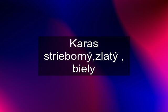 Karas strieborný,zlatý , biely