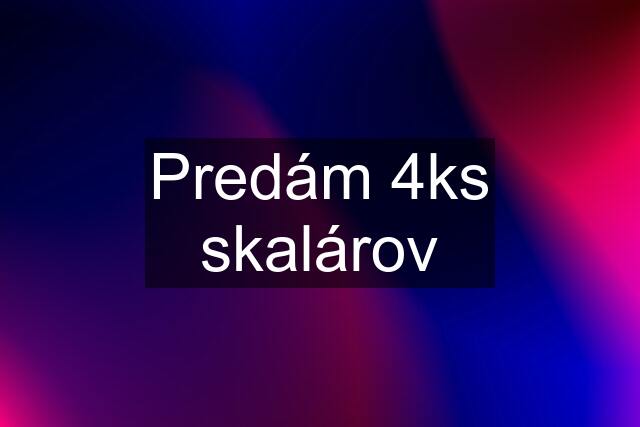 Predám 4ks skalárov