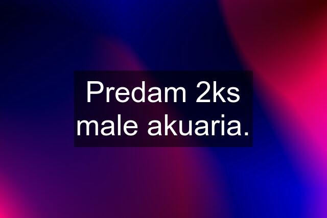 Predam 2ks male akuaria.