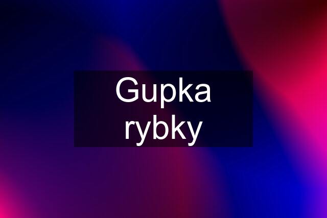 Gupka rybky