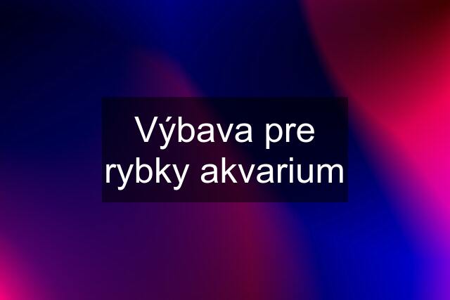 Výbava pre rybky akvarium