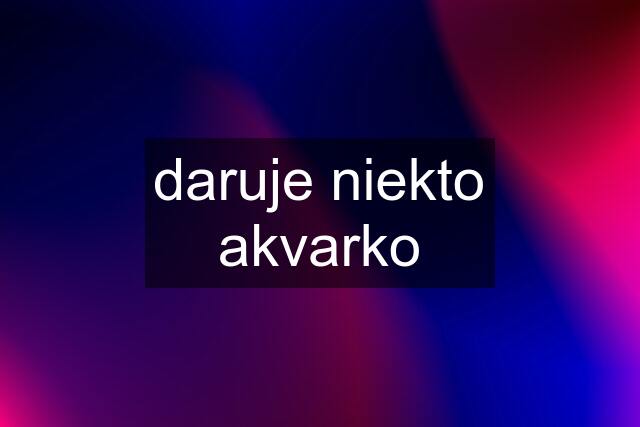 daruje niekto akvarko