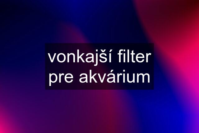 vonkajší filter pre akvárium