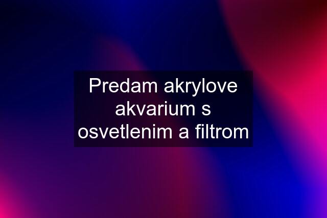 Predam akrylove akvarium s osvetlenim a filtrom